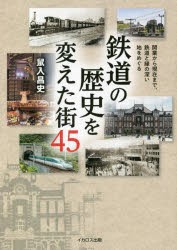 鉄道の歴史を変えた街45 開業から現在まで、鉄道と縁の深い地をめぐる [本]