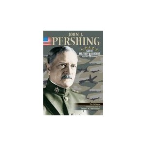 John J. Pershing (Great Military Leaders of the 20th Century)