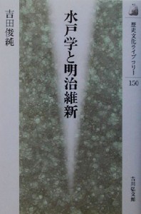  水戸学と明治維新 歴史文化ライブラリー１５０／吉田俊純(著者)