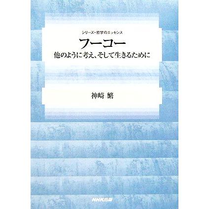 フーコー 他のように考え、そして生きるために シリーズ・哲学のエッセンス／神崎繁