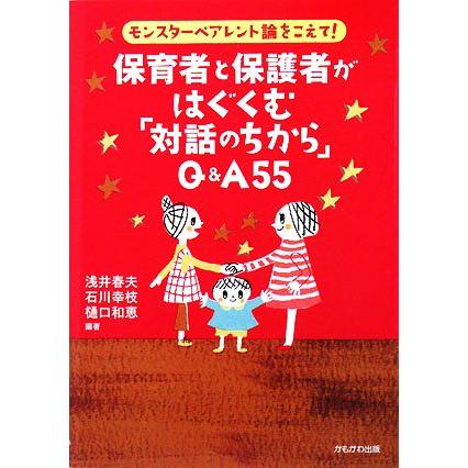 保育者と保護者がはぐくむ「対話のちから」Ｑ＆Ａ５５ モンスターペアレント論をこえて／浅井春夫，石川幸枝，樋口和恵