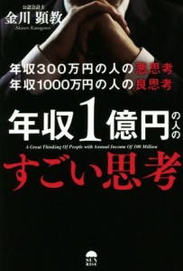  年収１億円の人のすごい思考 年収３００万円の悪思考年収１０００万円の良思考／金川顕教(著者)