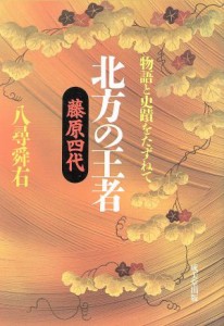  北方の王者 藤原四代 物語と史蹟をたずねて／八尋舜右