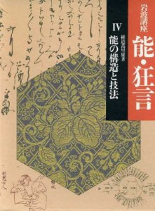  岩波講座　能・狂言(４) 能の構造と技法／横道万里雄