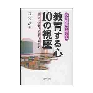 教育する心10の視座 教育現場で考える あなた,覚悟はできていますか