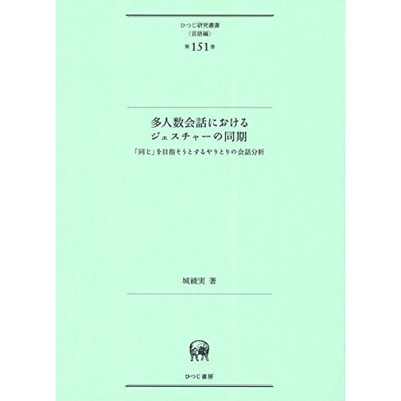 多人数会話におけるジェスチャーの同期―「同じ」を目指そうとするやりとりの会話分析 (ひつじ研究叢書(言語編) 第151巻)