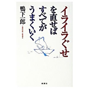 「イライラぐせ」を直せばすべてがうまくいく／鴨下一郎