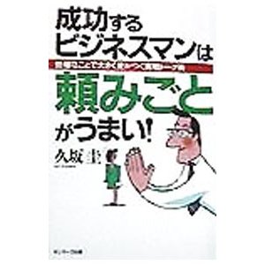 成功するビジネスマンは頼みごとがうまい！／久坂圭