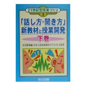 「話し方・聞き方」新教材と授業開発 下巻／日本言語技術教育学会