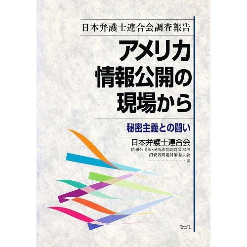 アメリカ情報公開の現場から 秘密主義との闘い 日本弁護士連合会調査報告 日本弁護士連合会情報公開法・民訴法問題対