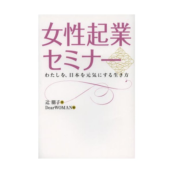 女性起業セミナー わたしを,日本を元気にする生き方 辻朋子 著 DearWOMAN 編