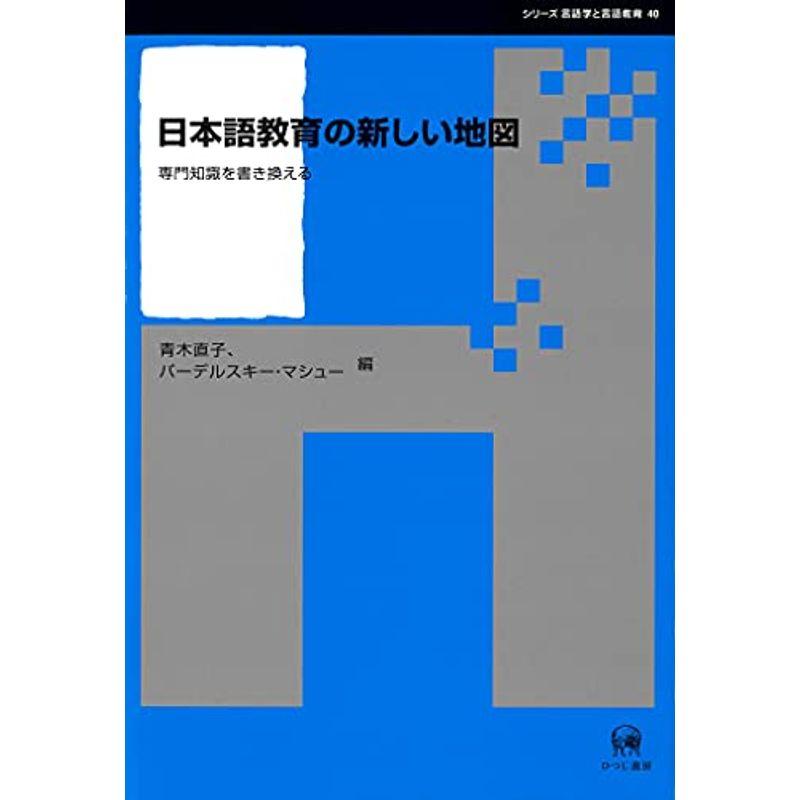 日本語教育の新しい地図―専門知識を書き換える (シリーズ言語学と言語教育 40)