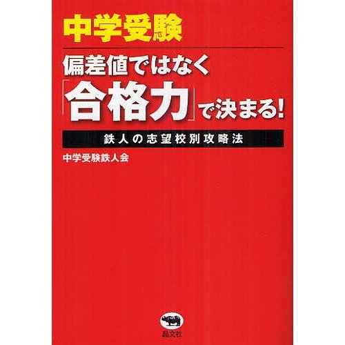 中学受験偏差値ではなく 合格力 で決まる 鉄人の志望校別攻略法 中学受験鉄人会 著