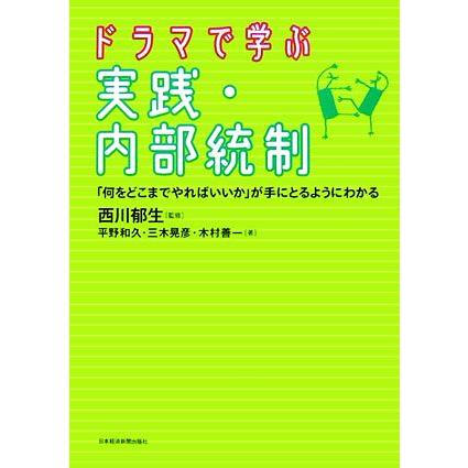 ドラマで学ぶ実践・内部統制 「何をどこまでやればいいか」が手にとるようにわかる／西川郁生，木村善一，平野和久，三木晃彦【著