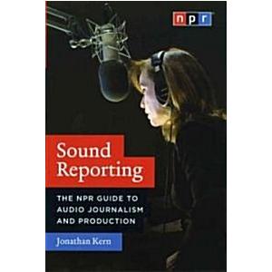 Sound Reporting: The NPR Guide to Audio Journalism and Production (Paperback)