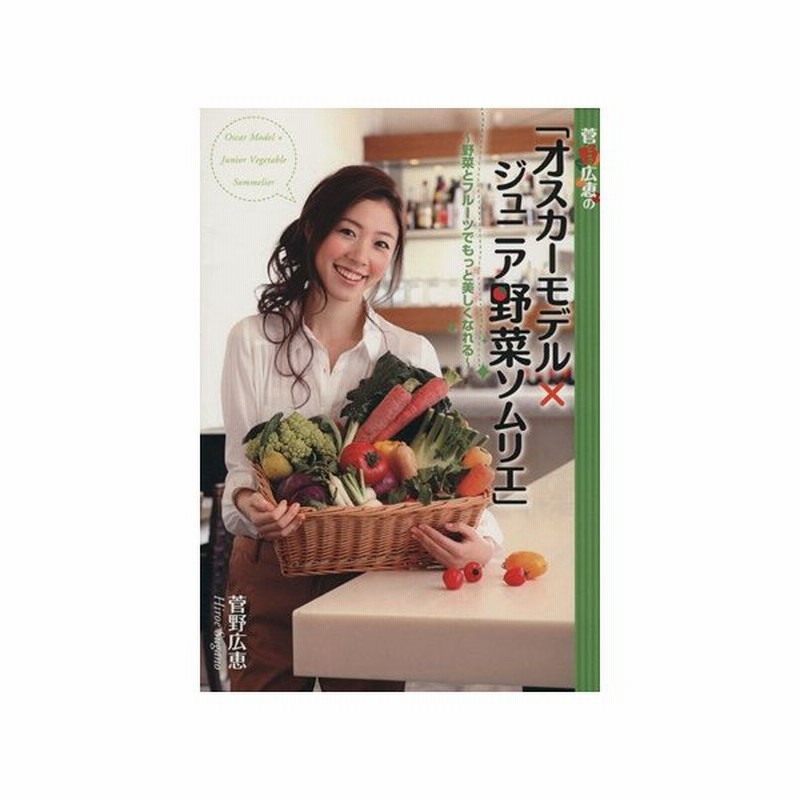 菅野広恵の オスカーモデル ジュニア野菜ソムリエ 野菜とフルーツでもっと美しくなれる 菅野広恵 著者 通販 Lineポイント最大0 5 Get Lineショッピング