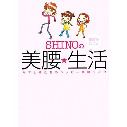 ＳＨＩＮＯの奇跡が起こる美腰・生活 ママと娘たちのハッピー美腰ライフ／ＳＨＩＮＯ