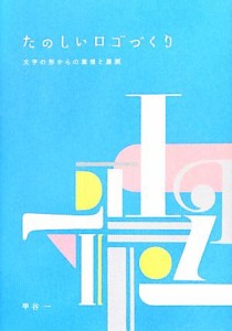  たのしいロゴづくり 文字の形からの着想と展開／甲谷一