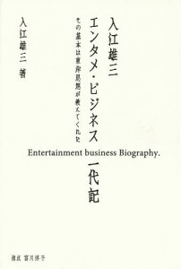 入江雄三エンタメ・ビジネス一代記 その基本は東洋思想が教えてくれた 入江雄三