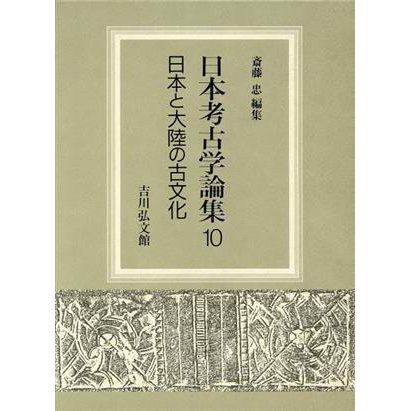 日本と大陸の古文化 日本考古学論集１０／斎藤忠