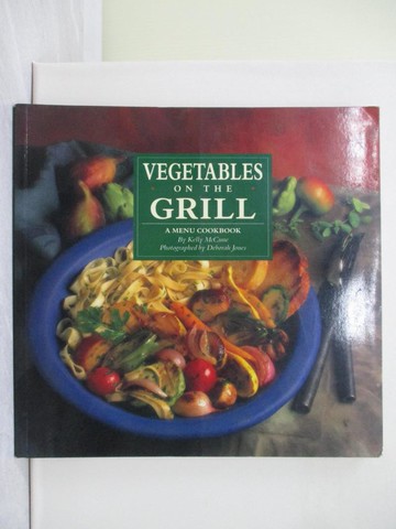 【書寶二手書T1／餐飲_ZBU】Vegetables on the Grill : A Menu Cookbook_McCune, Kelly