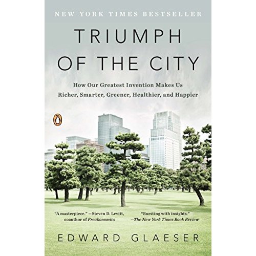 Triumph of the City: How Our Greatest Invention Makes Us Richer  Smarter  Greener  Healthier  and Happier