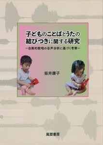 子どものことばとうたの結びつきに関する研究 自発的歌唱の音声分析に基づく考察 坂井康子