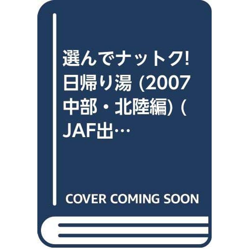 選んでナットク日帰り湯 中部・北陸編 2007 (JAF出版情報版)