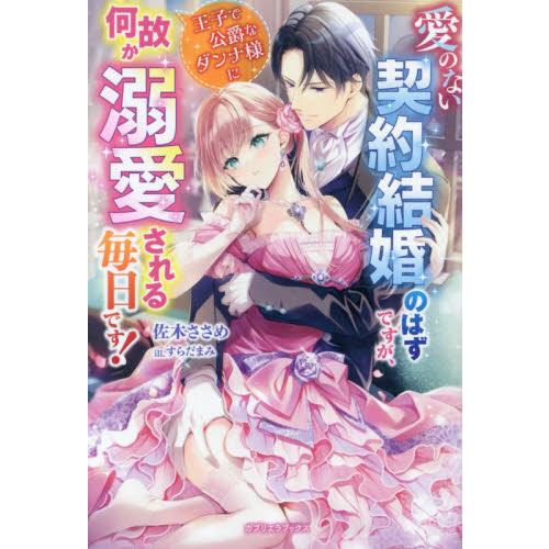 愛のない契約結婚のはずですが,王子で公爵なダンナ様に何故か溺愛される毎日です 佐木ささめ