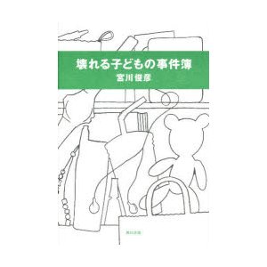 壊れる子どもの事件簿　宮川俊彦 著