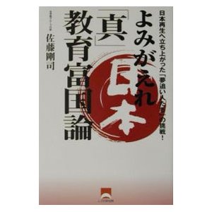 よみがえれ日本「真」教育富国論／佐藤剛司