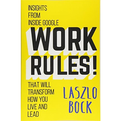 Work Rules!: Insights from Inside Google That Will Transform How You Live and Lead