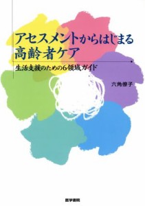  アセスメントからはじまる高齢者ケア／六角僚子(著者)