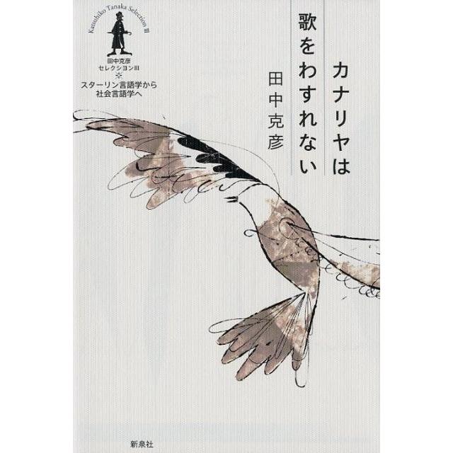 田中克彦セレクシヨン カナリヤは歌をわすれない スターリン言語学から社会言語学へ 田中克彦 著