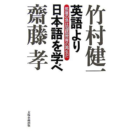 英語より日本語を学べ 焦眉の急は国語教育の再生だ／竹村健一，齋藤孝