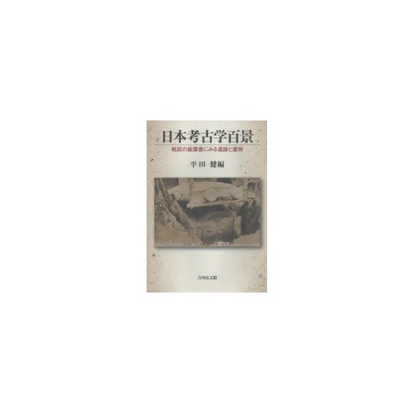 日本考古学百景 戦前の絵葉書にみる遺跡と遺物 平田健