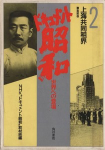  上海共同租界 事変前夜 ドキュメント昭和　世界への登場２／ＮＨＫ“ドキュメント昭和”取材班