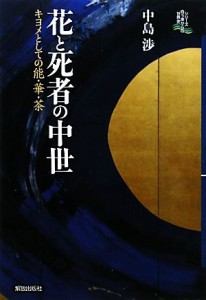  花と死者の中世 キヨメとしての能・華・茶 シリーズ向う岸からの世界史／中島渉