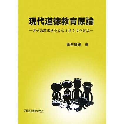 現代道徳教育原論 少子高齢化社会を生き抜く力の育成／田井康雄