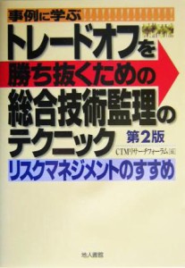  事例に学ぶトレードオフを勝ち抜くための総合技術監理のテクニック リスクマネジメントのすすめ／ＣＴＭリサーチフォーラム(編