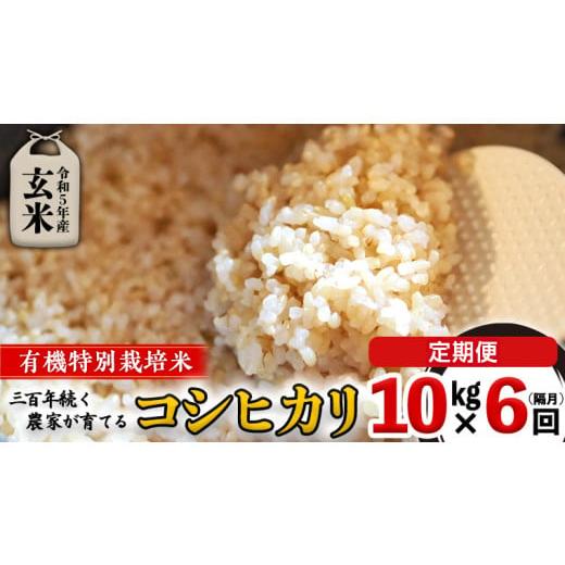 ふるさと納税 茨城県 つくばみらい市 令和5年産 ＜ 定期便 ＞ 玄米10kg×6回(隔月) 三百年 続く農家 の 有機特別栽培米 コシヒカリ 有…