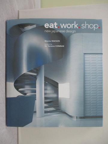 【書寶二手書T1／設計_ZF9】Eat. Work. Shop.: New Japanese Design_Iwatate, Marcia/ Conran, Terence (FRW)/ Nakasa, Takeshi (PHT)/ Takayama, Kozo (P