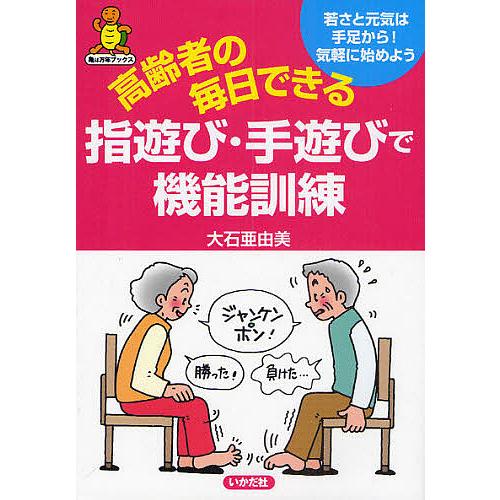 高齢者の毎日できる指遊び・手遊びで機能訓練 若さと元気は手足から 気軽に始めよう 大石亜由美