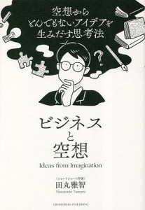 ビジネスと空想 空想からとんでもないアイデアを生みだす思考法 田丸雅智