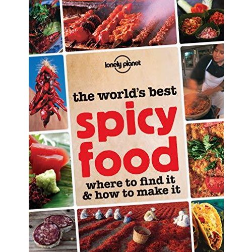 The World's Best Spicy Food: Where to Find It and How to Make It (Lonely Planet Food  Drink)