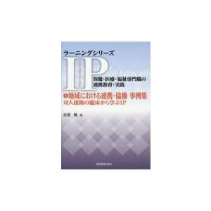 地域における連携・協働事例集 対人援助の臨床から学ぶIP ラーニングシリーズIP:      保健・医療・福祉専門職