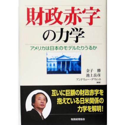 財政赤字の力学 アメリカは日本のモデルたりうるか／金子勝(著者),池上岳彦(著者),アンドリューデウィット(著者)