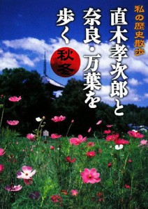  直木孝次郎と奈良・万葉を歩く　秋冬 私の歴史散歩／直木孝次郎