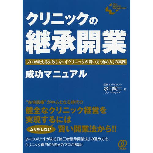 クリニックの 継承開業 成功マニュアル プロが教える失敗しない クリニックの買い方・始め方 の実務 水口錠二