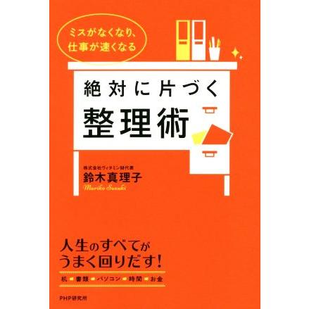 絶対に片づく整理術 ミスがなくなり、仕事が速くなる／鈴木真理子(著者)